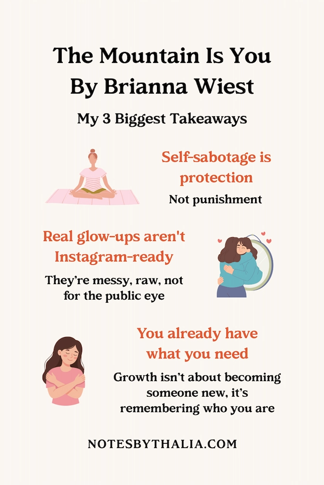 Pinterest graphic titled 'The Mountain Is You by Brianna Wiest: My 3 Biggest Takeaways' from Notes by Thalia. Three takeaways with illustrations: a woman meditating next to 'Self-sabotage is protection, not punishment'; two women embracing next to 'Real glow-ups aren't Instagram-ready, they're messy, raw, not for the public eye'; and a woman hugging herself next to 'You already have what you need, growth isn't about becoming someone new, it's remembering who you are.
